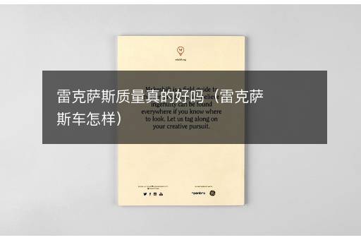 雷克萨斯质量真的好吗（雷克萨斯车怎样）